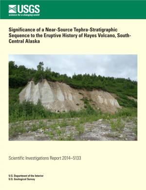 Significance of a Near-Source Tephra-Stratigraphic Sequence to the Eruptive History of Hayes Volcano, South- Central Alaska