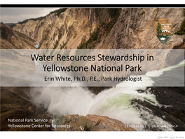Water Resources Stewardship in Yellowstone National Park Erin White, Ph.D., P.E., Park Hydrologist