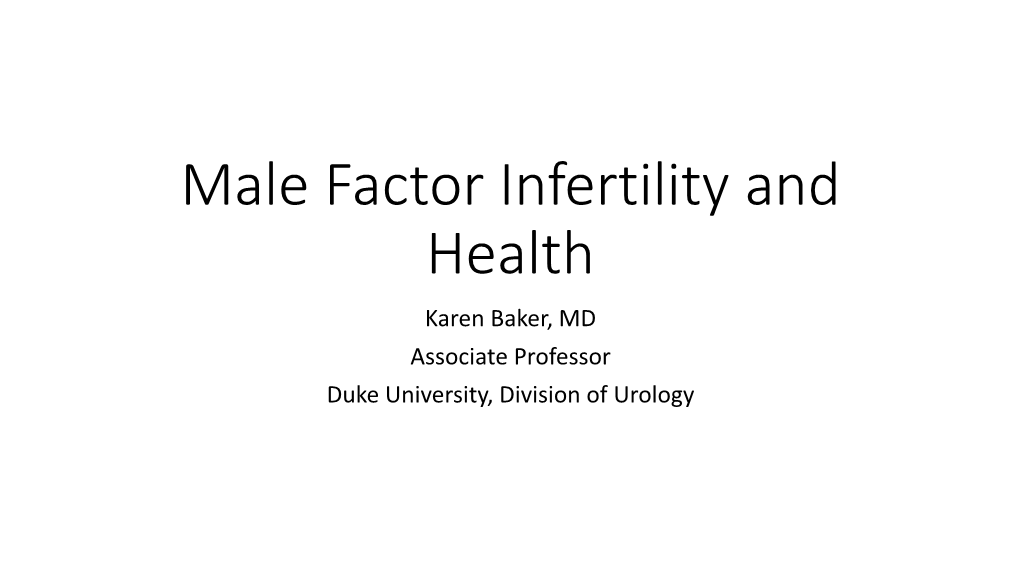 Male Factor Infertility and Health Karen Baker, MD Associate Professor Duke University, Division of Urology Fertility And…