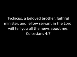 Tychicus, a Beloved Brother, Faithful Minister, and Fellow Servant in the Lord, Will Tell You All the News About Me