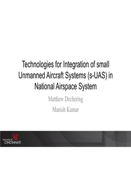 Technologies for Integration of Small Unmanned Aircraft Systems (S-UAS) in National Airspace System Matthew Dechering Manish Kumar Contents