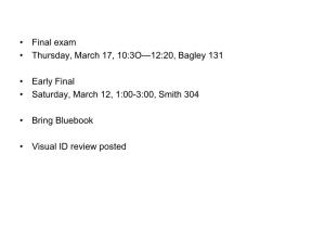 • Final Exam • Thursday, March 17, 10:3O—12:20, Bagley 131 • Early