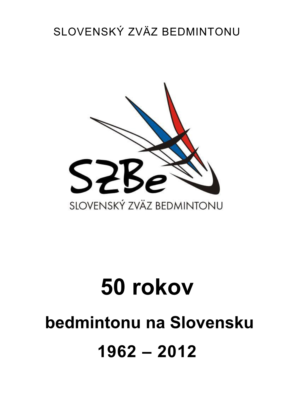 50 Rokov Bedmintonu Na Slovensku 1962 – 2012 Obsah