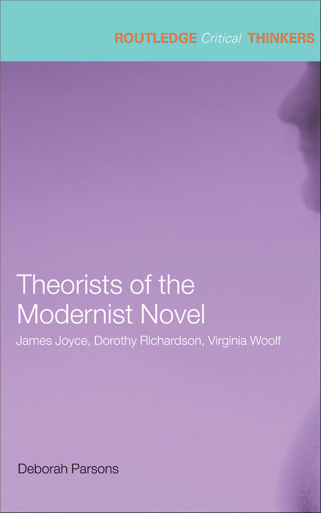 Theorists of the Modernist Novel: James Joyce, Dorothy Richardson, Virginia Woolf