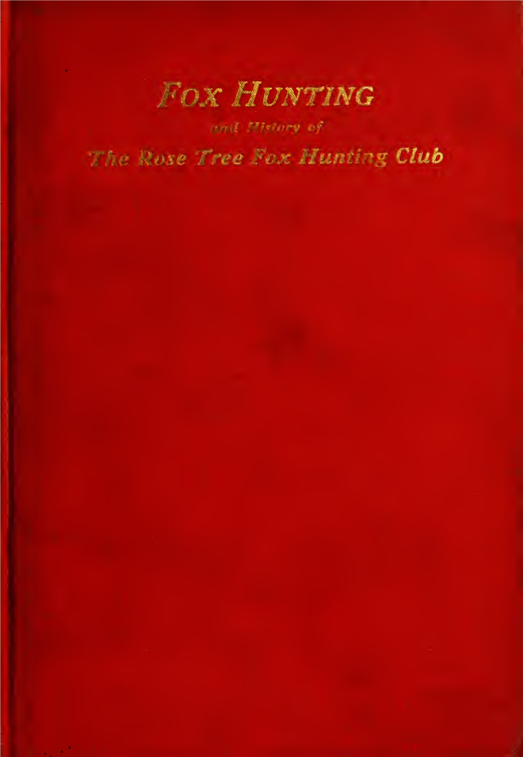 Fox Hunting in Delaware County, Pennsylvania and Origin and History of the Rose Tree Fox Hunting Club