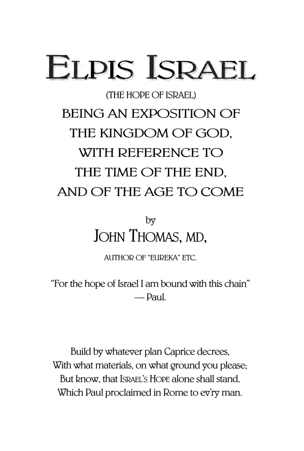 Elpis Israel (The Hope of Israel) Being an Exposition of the Kingdom of God, with Reference to the Time of the End, and of the Age to Come