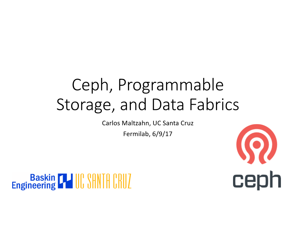 Ceph, Programmable Storage, and Data Fabrics Carlos Maltzahn, UC Santa Cruz Fermilab, 6/9/17 Carlos Maltzahn Background