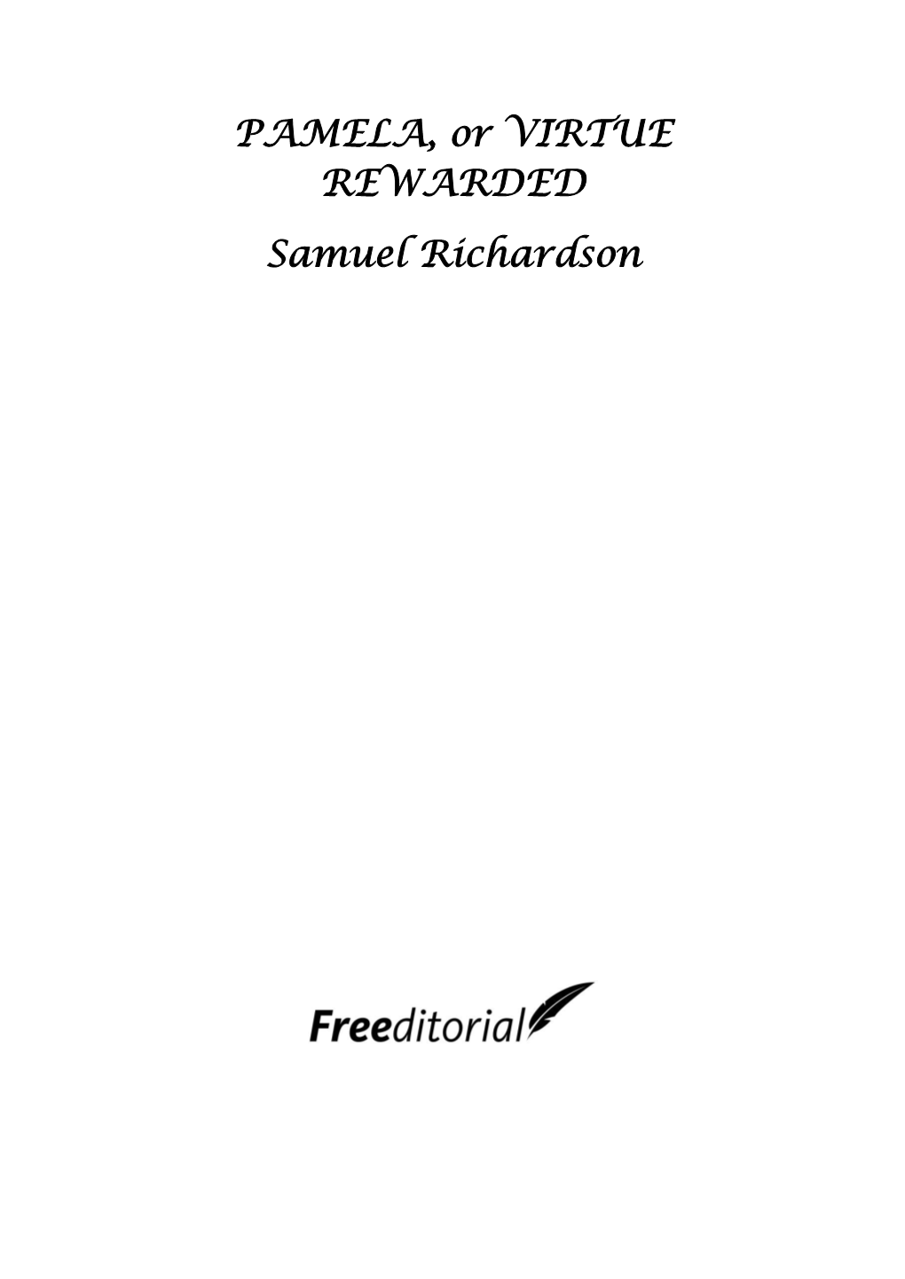 PAMELA, Or VIRTUE REWARDED Samuel Richardson