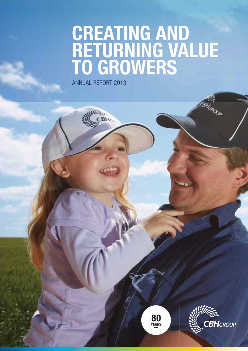 CBH GROUP ANNUAL REPORT 2013 1 2013 OVERVIEW Creating and Returning Value to Growers