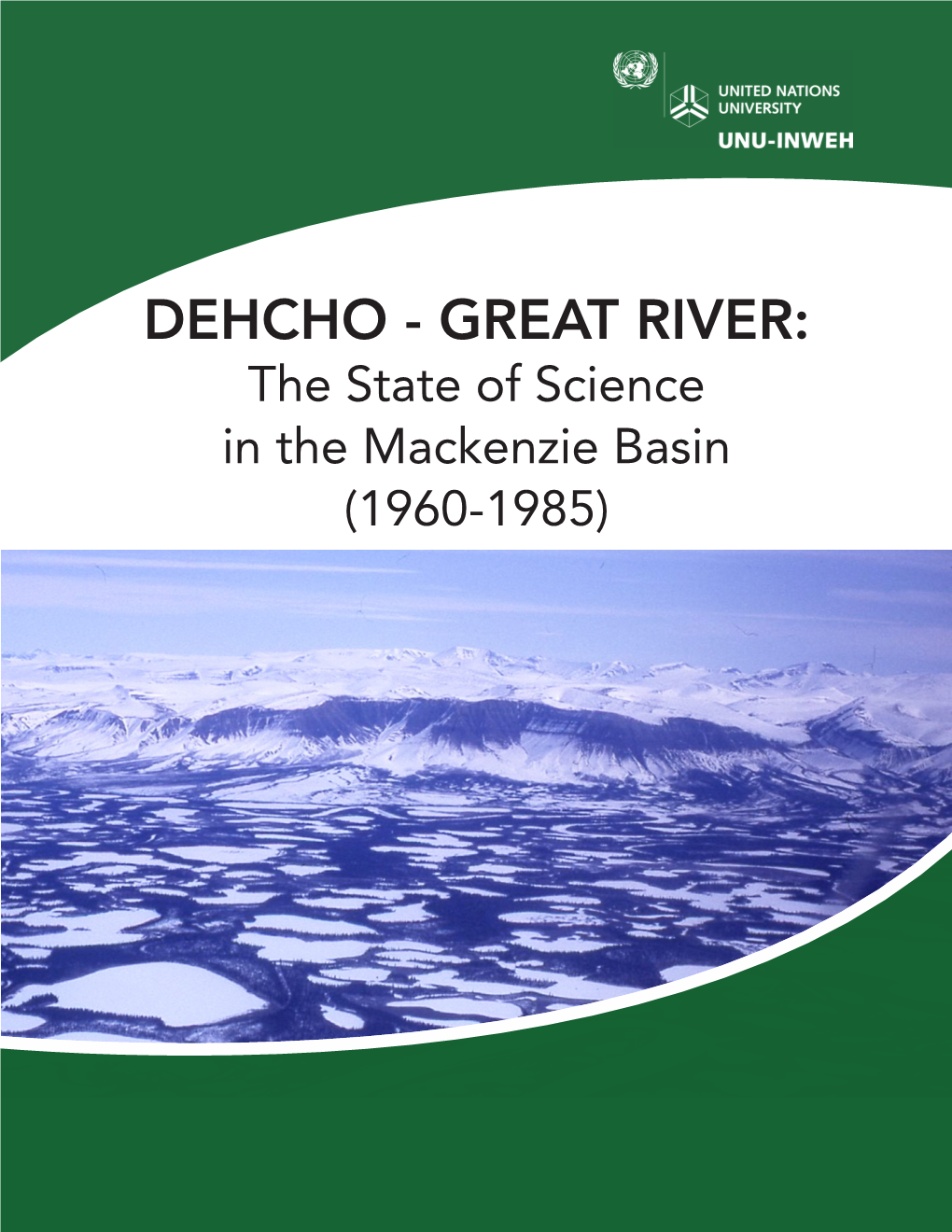 DEHCHO - GREAT RIVER: the State of Science in the Mackenzie Basin (1960-1985) Contributing Authors: Corinne Schuster-Wallace, Kate Cave, and Chris Metcalfe