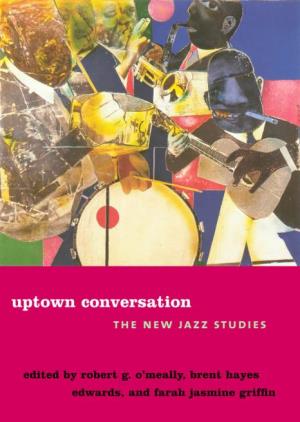 Uptown Conversation : the New Jazz Studies / Edited by Robert G