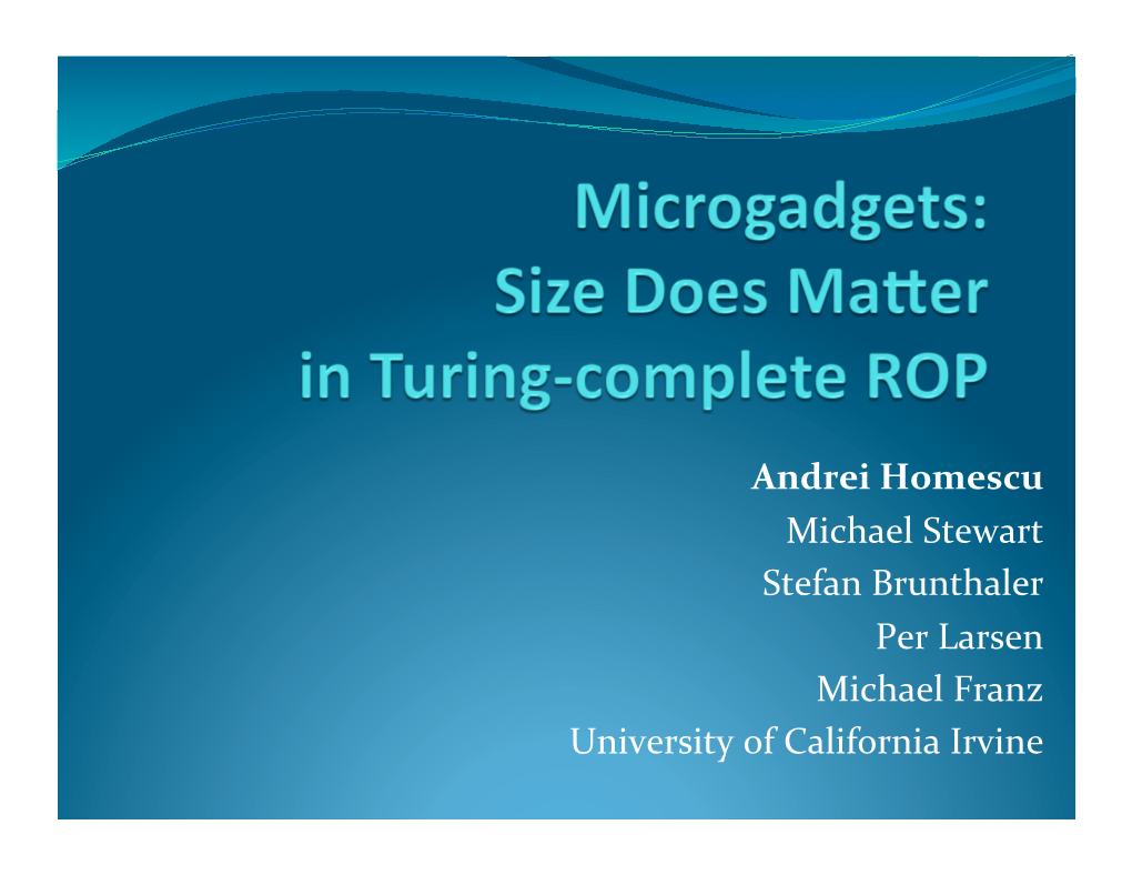 Andrei Homescu Michael Stewart Stefan Brunthaler Per Larsen Michael Franz University of California Irvine Return-Oriented Programming