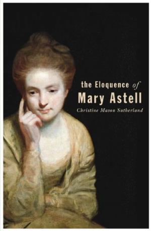 THE ELOQUENCE of MARY ASTELL by Christine Mason Sutherland ISBN 978-1-55238-661-3