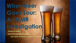 When Beer Goes Sour: an NMR Investigation, Adam J. Dicaprio