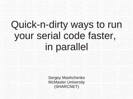 Quick-N-Dirty Ways to Run Your Serial Code Faster, in Parallel