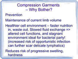 Compression Garments – Why Bother? Prevention Maintenance of Current Limb Volume Healthier Cell Environment – Faster Nutrition In, Waste Out