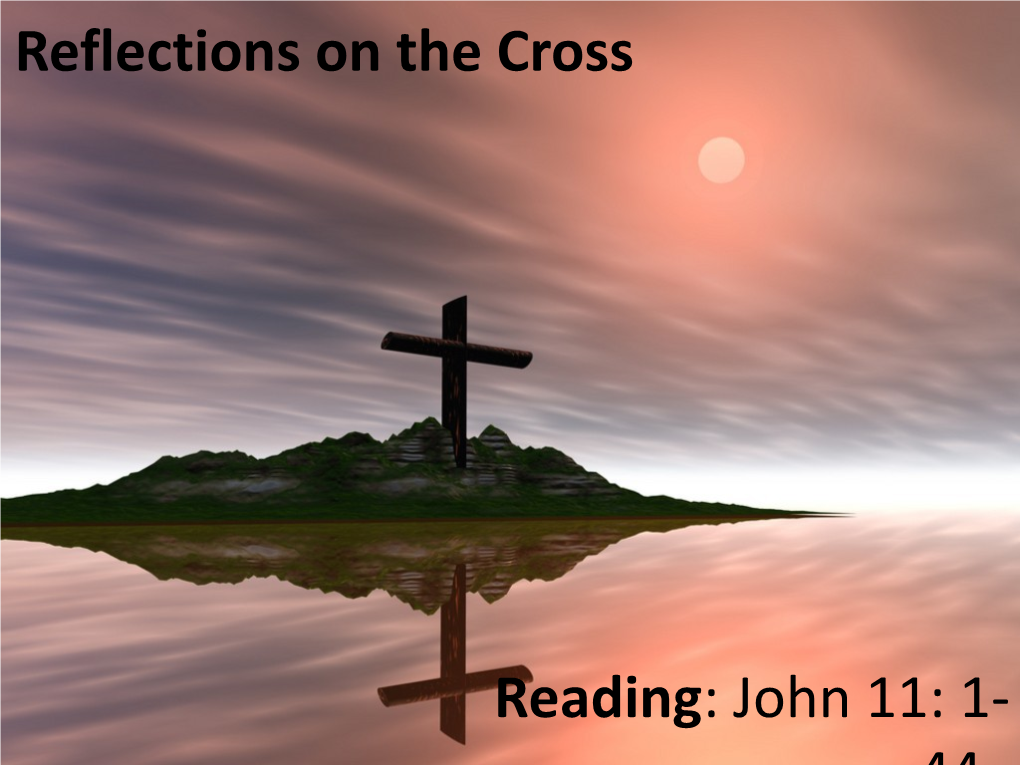 Reflections on the Cross Reading: John 11: 1- 44