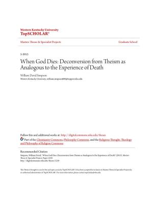 When God Dies: Deconversion from Theism As Analogous to the Experience of Death William David Simpson Western Kentucky University, William.Simpson600@Topper.Wku.Edu