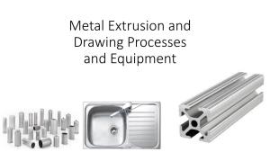 Metal Extrusion and Drawing Processes and Equipment Extrusion and Drawing