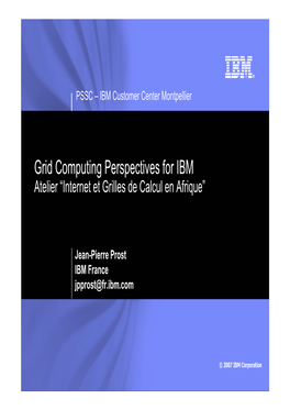 Grid Computing Perspectives for IBM Atelier “Internet Et Grilles De Calcul En Afrique”