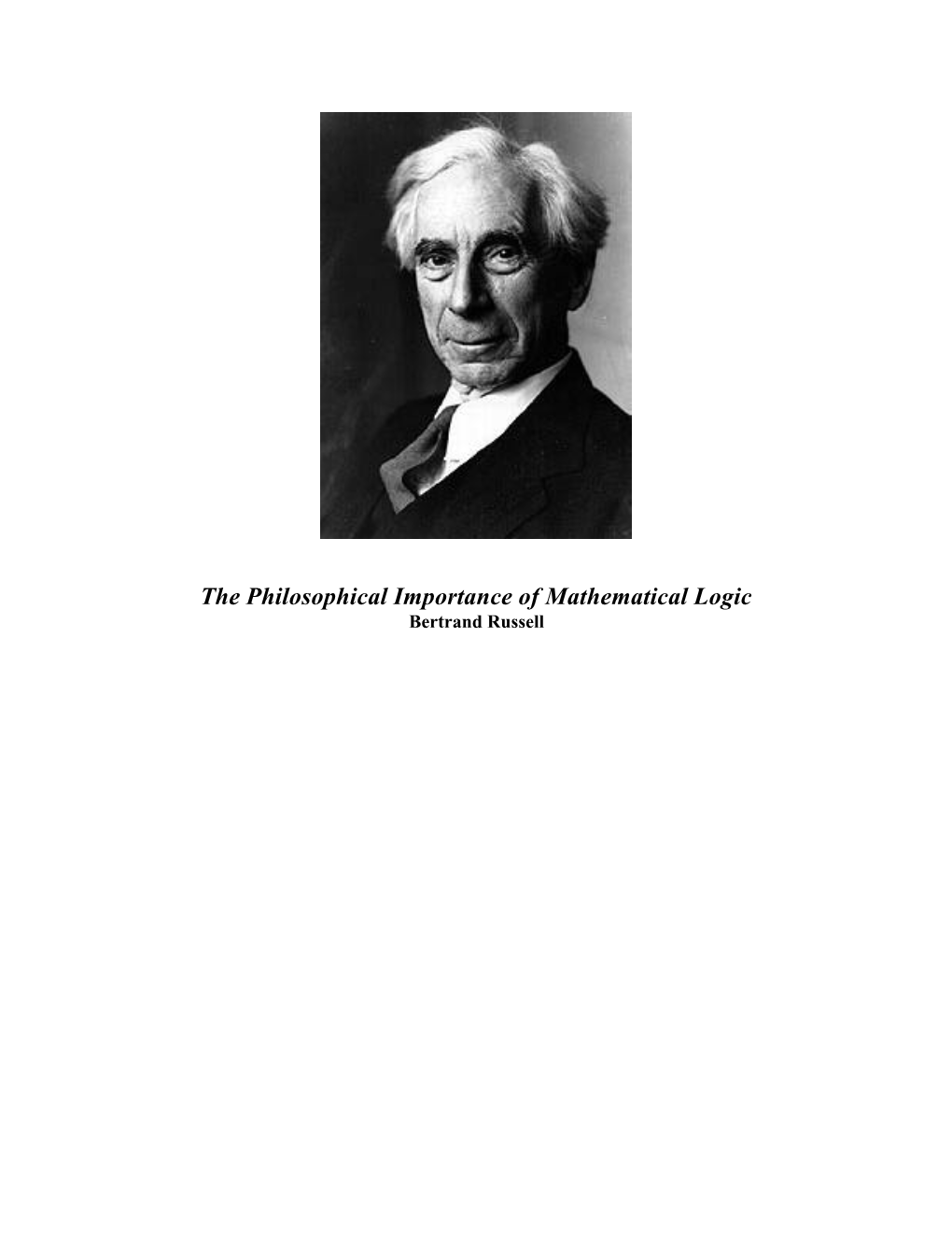 The Philosophical Importance of Mathematical Logic Bertrand Russell in SPEAKING of "Mathematical Logic", I Use This Word in a Very Broad Sense