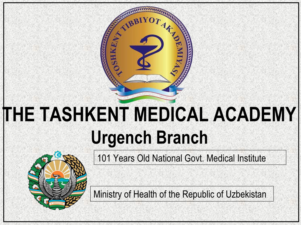 THE TASHKENT MEDICAL ACADEMY Urgench Branch 101 Years Old National Govt