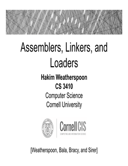 Assemblers, Linkers, and Loaders Hakim Weatherspoon CS 3410 Computer Science Cornell University