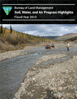 Bureau of Land Management Soil, Water, and Air Program Highlights Fiscal Year 2015 Alaska’S Mosquito Fork Wild and Scenic River and Fireweed on a Nearby Hillside