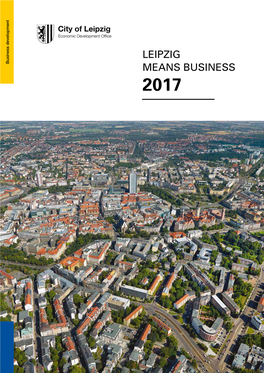 Leipzig Means Business 2017 1 4 10 16 48 Leipzig: Upgraded Five Convincing Support a Growing City Infrastructure Clusters for Business