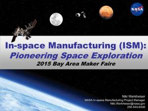 In-Space Manufacturing (ISM): Pioneering Space Exploration 2015 Bay Area Maker Faire