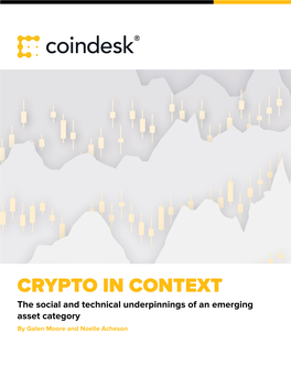 CRYPTO in CONTEXT the Social and Technical Underpinnings of an Emerging Asset Category by Galen Moore and Noelle Acheson CONTENTS