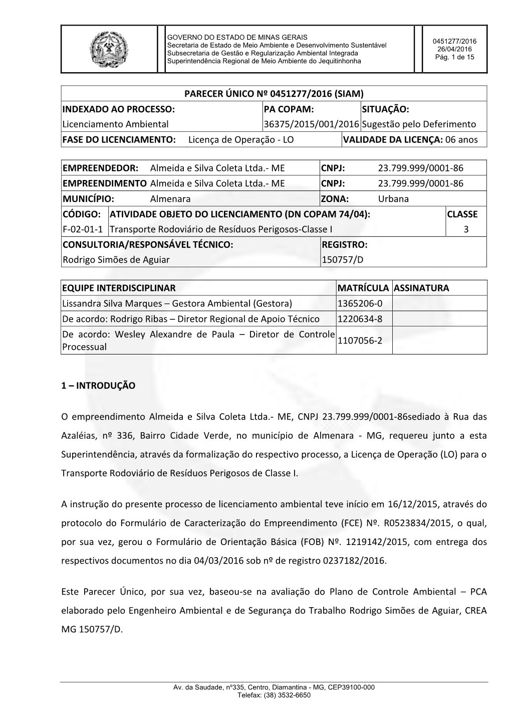 Licenciamento Ambiental 36375/2015/001/2016 Sugestão Pelo Deferimento FASE DO LICENCIAMENTO: Licença De Operação - LO VALIDADE DA LICENÇA: 06 Anos