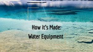 How It's Made: Water Equipment