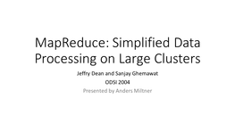 Mapreduce: Simplified Data Processing on Large Clusters Jeffry Dean and Sanjay Ghemawat ODSI 2004 Presented by Anders Miltner Problem