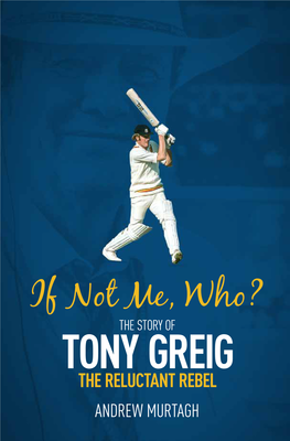 If Not Me, Who? the STORY of TONY GREIG the RELUCTANT REBEL ANDREW MURTAGH