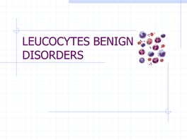 LEUCOCYTES BENIGN DISORDERS Contents
