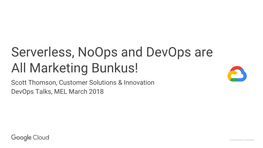 Serverless, Noops and Devops Are All Marketing Bunkus! Scott Thomson, Customer Solutions & Innovation Devops Talks, MEL March 2018