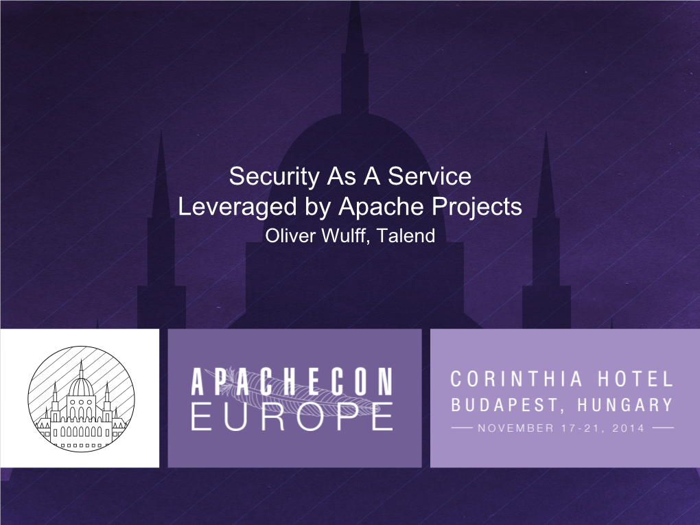 Security As a Service Leveraged by Apache Projects Oliver Wulff, Talend Application Security Landscape