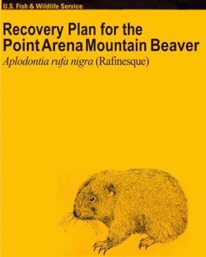 Recovery Plan for the Point Arena Mountain Beaver Aplodontia Rufa Nigra (Rafinesque) POINT ARENA MOUNTAIN BEAVER Aplodontia Ru/A Nigra (Rafinesque) RECOVERY PLAN