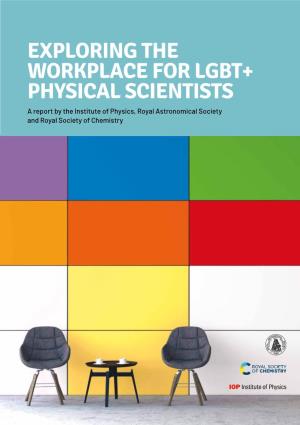 EXPLORING the WORKPLACE for LGBT+ PHYSICAL SCIENTISTS a Report by the Institute of Physics, Royal Astronomical Society and Royal Society of Chemistry June 2019