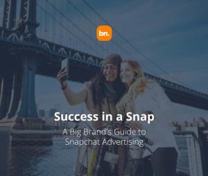 Success in a Snap a Big Brand's Guide to Snapchat Advertising Table of Contents