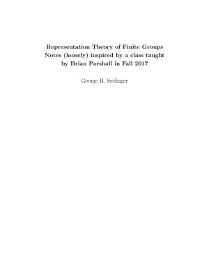 Representation Theory of Finite Groups Notes (Loosely) Inspired by a Class Taught by Brian Parshall in Fall 2017