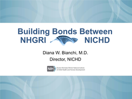 Building Bonds Between NHGRI and NICHD • NICHD Has Four ABMGG Boarded Clinical Geneticists • Drs