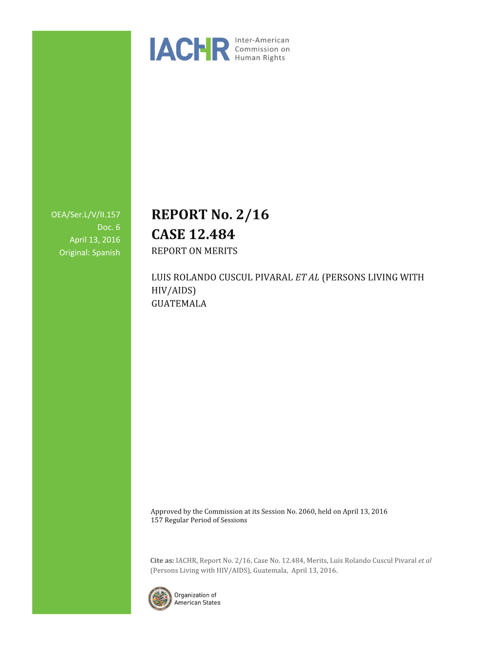 REPORT No. 2/16 CASE 12.484 MERITS LUIS ROLANDO CUSCUL PIVARAL ET AL (PERSONS LIVING with HIV/AIDS) GUATEMALA APRIL 13, 2016