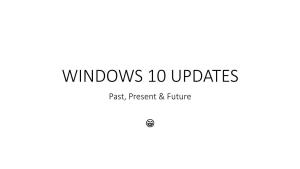 WINDOWS 10 UPDATES Past, Present & Future