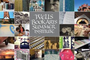 WELLS BOOK ARTS SUMMER INSTITUTE 2016 from the Director WELLS BOOK ARTS SUMMER INSTITUTE 2016