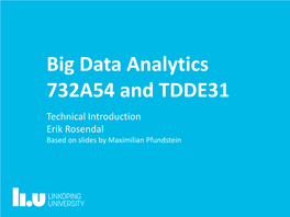 Big Data Analytics 732A54 and TDDE31 Technical Introduction Erik Rosendal Based on Slides by Maximilian Pfundstein 2