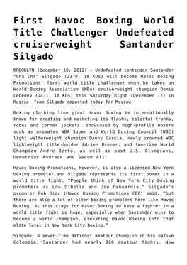 First Havoc Boxing World Title Challenger Undefeated Cruiserweight Santander Silgado