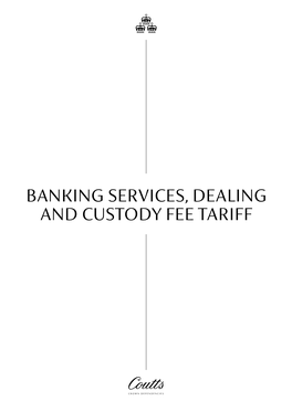 BANKING SERVICES, DEALING and CUSTODY FEE TARIFF Banking Services, Dealing and Custody Fee Tariff CONTENTS
