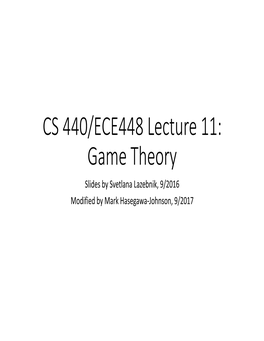 CS 440/ECE448 Lecture 11: Game Theory Slides by Svetlana Lazebnik, 9/2016 Modified by Mark Hasegawa‐Johnson, 9/2017 Game Theory